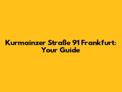 Kurmainzer Straße 91 Frankfurt: Your Guide