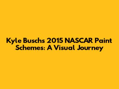 Kyle Busch's 2015 NASCAR Paint Schemes: A Visual Journey