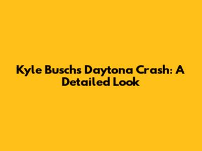 Kyle Busch's Daytona Crash: A Detailed Look
