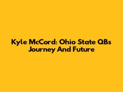 Kyle McCord: Ohio State QB's Journey And Future