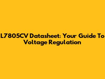 L7805CV Datasheet: Your Guide To Voltage Regulation