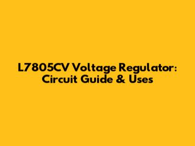 L7805CV Voltage Regulator: Circuit Guide & Uses