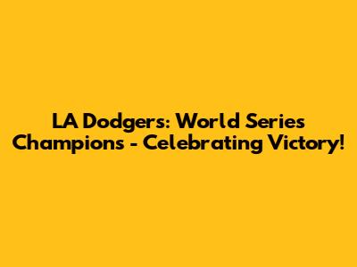 LA Dodgers: World Series Champions - Celebrating Victory!