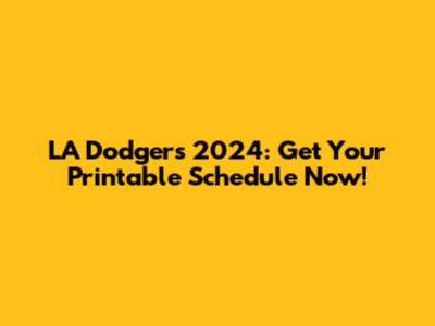 LA Dodgers 2024: Get Your Printable Schedule Now!