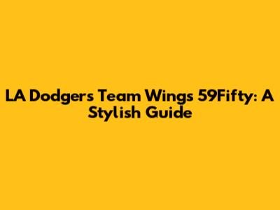 LA Dodgers Team Wings 59Fifty: A Stylish Guide