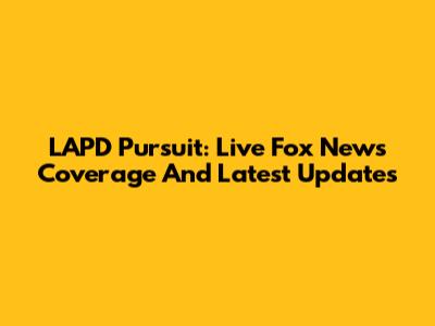 LAPD Pursuit: Live Fox News Coverage And Latest Updates