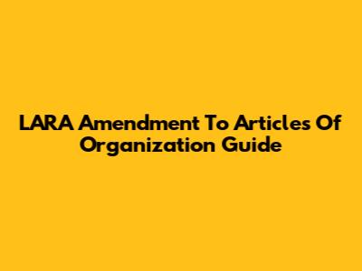 LARA Amendment To Articles Of Organization Guide