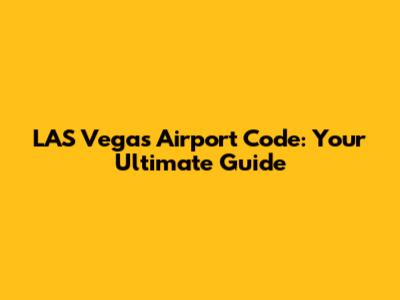 LAS Vegas Airport Code: Your Ultimate Guide