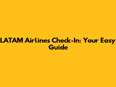 LATAM Airlines Check-In: Your Easy Guide