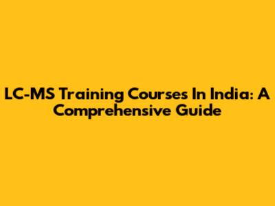LC-MS Training Courses In India: A Comprehensive Guide