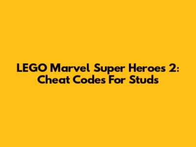LEGO Marvel Super Heroes 2: Cheat Codes For Studs