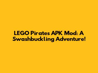 LEGO Pirates APK Mod: A Swashbuckling Adventure!