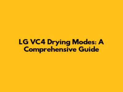 LG VC4 Drying Modes: A Comprehensive Guide