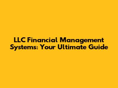LLC Financial Management Systems: Your Ultimate Guide