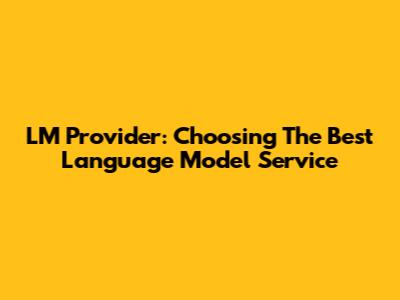 LM Provider: Choosing The Best Language Model Service