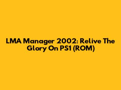 LMA Manager 2002: Relive The Glory On PS1 (ROM)