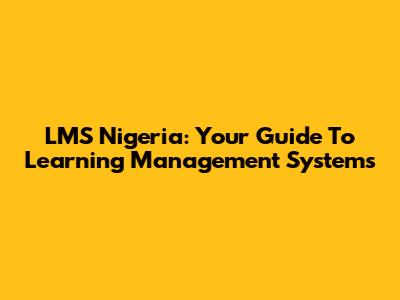 LMS Nigeria: Your Guide To Learning Management Systems