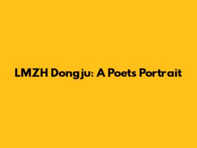 LMZH Dongju: A Poet's Portrait