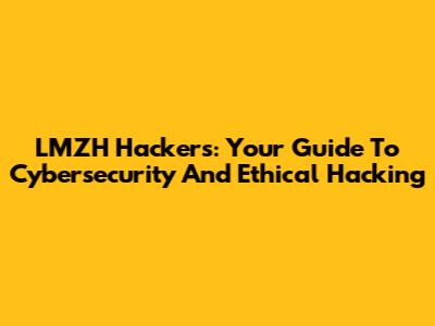 LMZH Hackers: Your Guide To Cybersecurity And Ethical Hacking