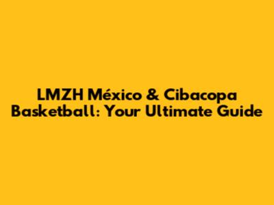 LMZH México & Cibacopa Basketball: Your Ultimate Guide