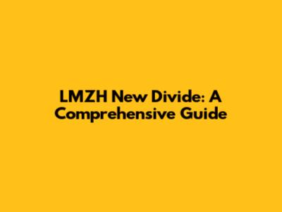 LMZH New Divide: A Comprehensive Guide