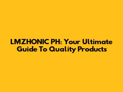 LMZHONIC PH: Your Ultimate Guide To Quality Products