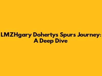 LMZHgary Doherty's Spurs Journey: A Deep Dive