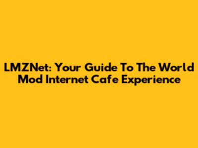 LMZNet: Your Guide To The World Mod Internet Cafe Experience
