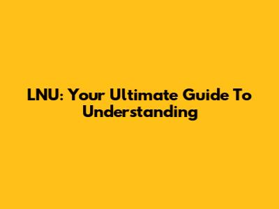 LNU: Your Ultimate Guide To Understanding