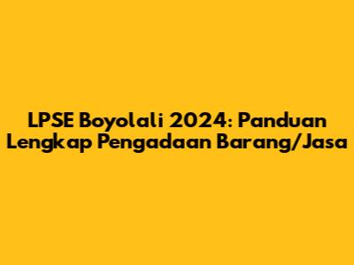 LPSE Boyolali 2024: Panduan Lengkap Pengadaan Barang/Jasa