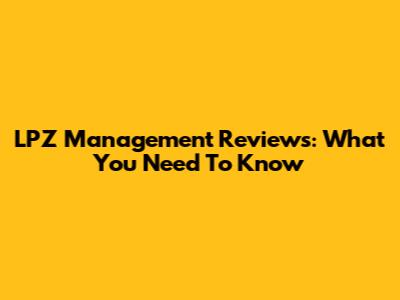 LPZ Management Reviews: What You Need To Know
