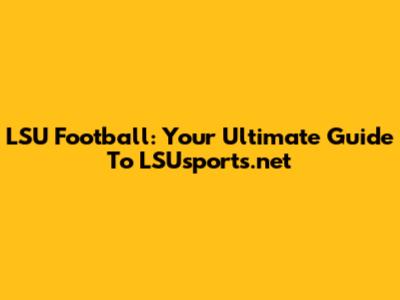 LSU Football: Your Ultimate Guide To LSUsports.net