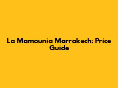 La Mamounia Marrakech: Price Guide
