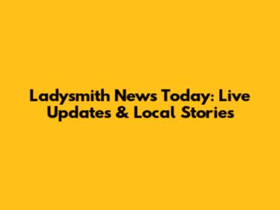 Ladysmith News Today: Live Updates & Local Stories