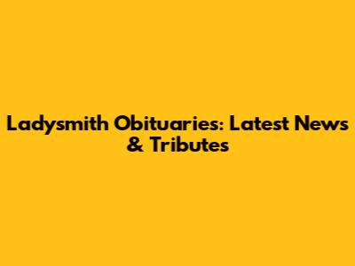 Ladysmith Obituaries: Latest News & Tributes