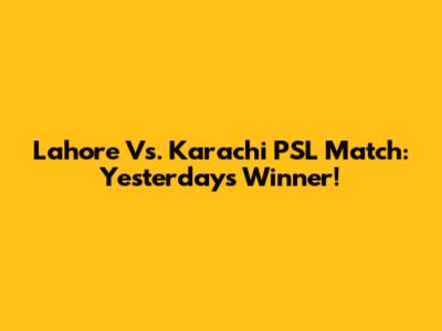 Lahore Vs. Karachi PSL Match: Yesterday's Winner!