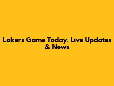 Lakers Game Today: Live Updates & News