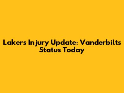 Lakers Injury Update: Vanderbilt's Status Today