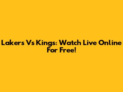 Lakers Vs Kings: Watch Live Online For Free!