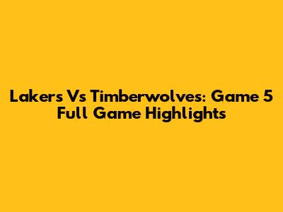 Lakers Vs Timberwolves: Game 5 Full Game Highlights