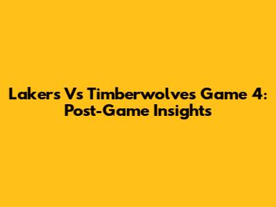 Lakers Vs Timberwolves Game 4: Post-Game Insights