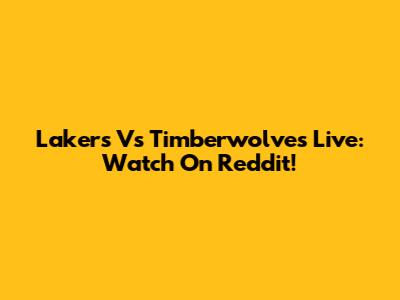 Lakers Vs Timberwolves Live: Watch On Reddit!