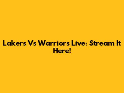 Lakers Vs Warriors Live: Stream It Here!
