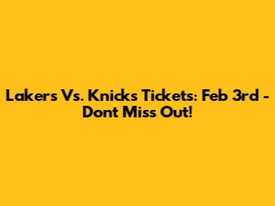 Lakers Vs. Knicks Tickets: Feb 3rd - Don't Miss Out!