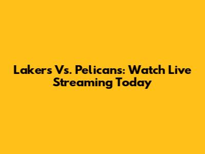 Lakers Vs. Pelicans: Watch Live Streaming Today