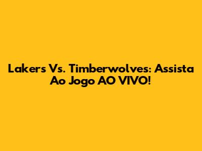 Lakers Vs. Timberwolves: Assista Ao Jogo AO VIVO!