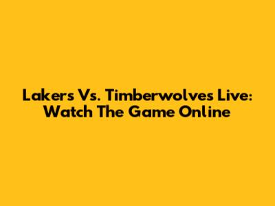 Lakers Vs. Timberwolves Live: Watch The Game Online