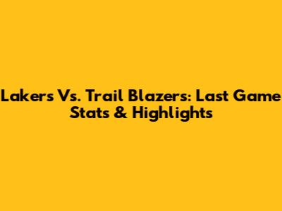 Lakers Vs. Trail Blazers: Last Game Stats & Highlights