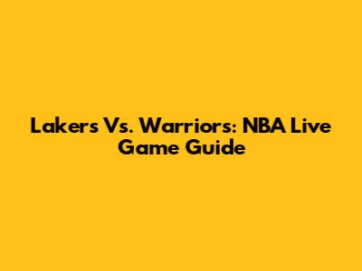 Lakers Vs. Warriors: NBA Live Game Guide