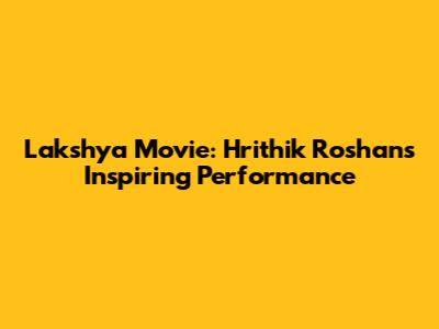 Lakshya Movie: Hrithik Roshan's Inspiring Performance